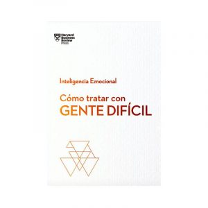 CÓMO TRATAR CON GENTE DIFÍCIL. Serie Inteligencia Emocional HBR
